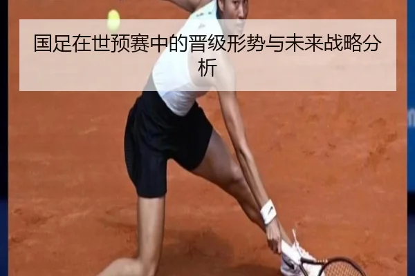 国足在世预赛中的晋级形势与未来战略分析